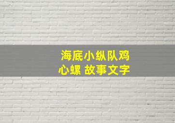 海底小纵队鸡心螺 故事文字